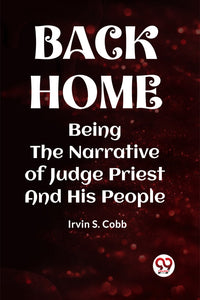 BACK HOME BEING THE NARRATIVE OF JUDGE PRIEST AND HIS PEOPLE