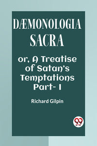 DAEMONOLOGIA SACRA OR, A TREATISE OF SATAN’S TEMPTATIONS Part - I