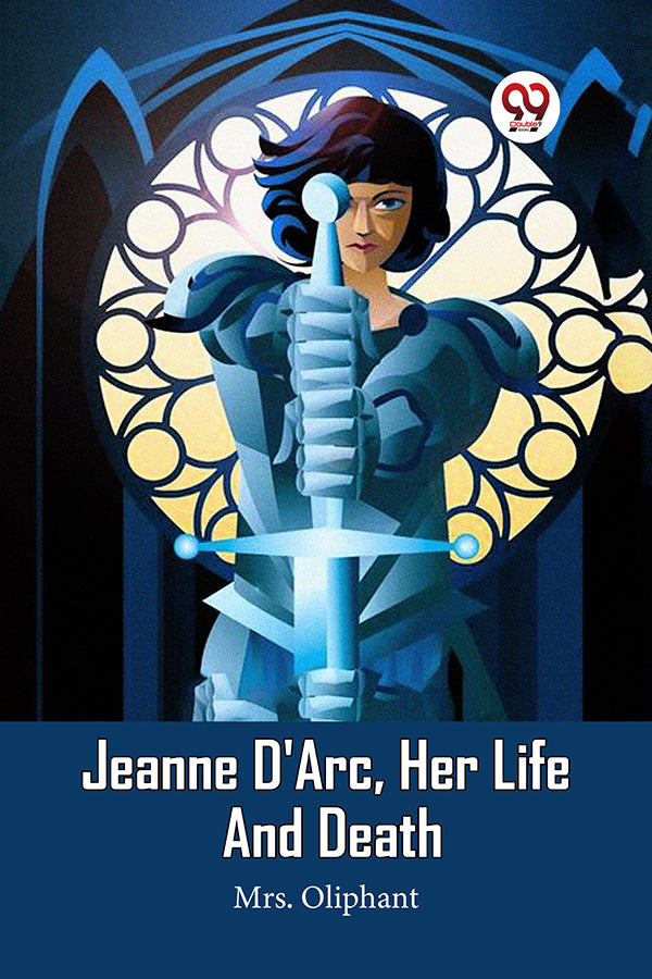 Jeanne D'Arc, Her Life And Death