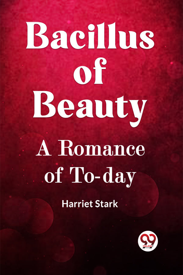 BACILLUS OF BEAUTY A Romance of To-day