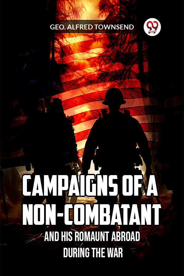 Campaigns of a Non-Combatant and His Romaunt Abroad During the War