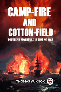 Camp-Fire and Cotton-Field Southern Adventure in Time of War