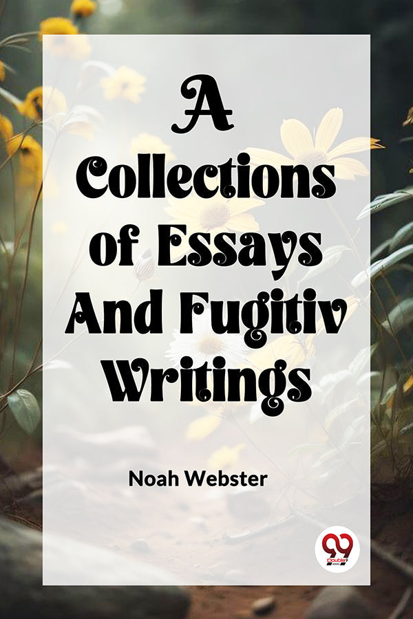 A COLLECTION of ESSAYS AND FUGITIV WRITINGS