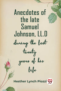 Anecdotes of the late Samuel Johnson, LL.D during the last twenty years of his life