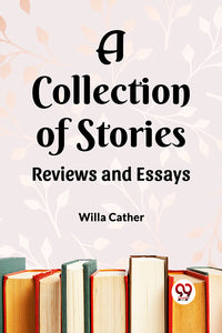 A Collection of Stories Reviews and Essays