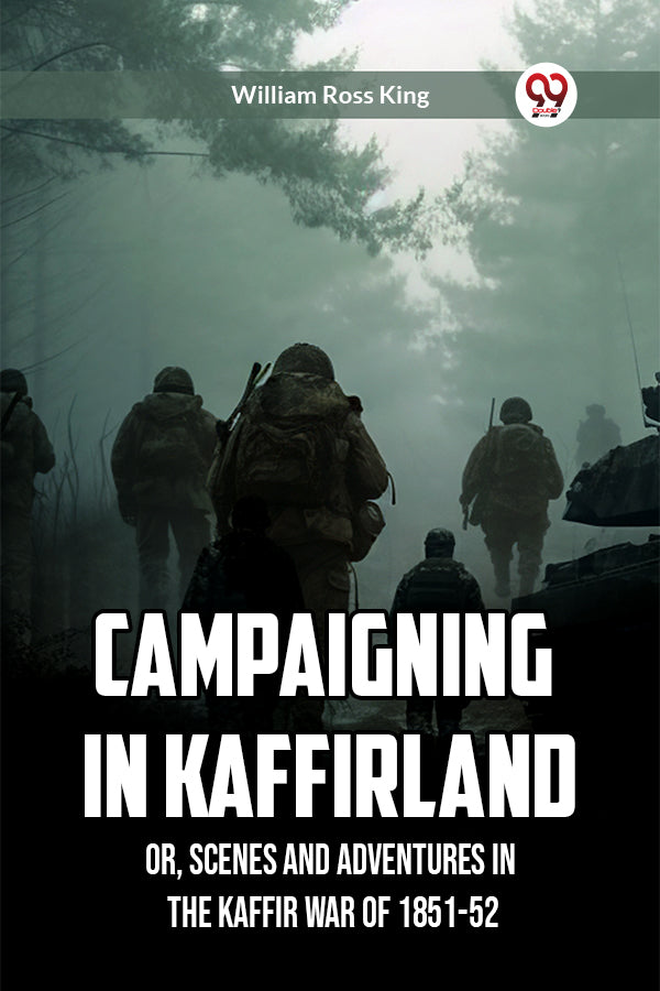 Campaigning in Kaffirland Or, Scenes and Adventures in the Kaffir War of 1851-52