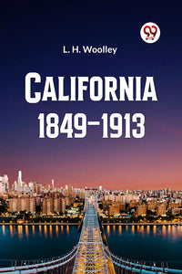 California 1849-1913 or The Rambling Sketches and Experiences of Sixty-four Years' Residence in that State