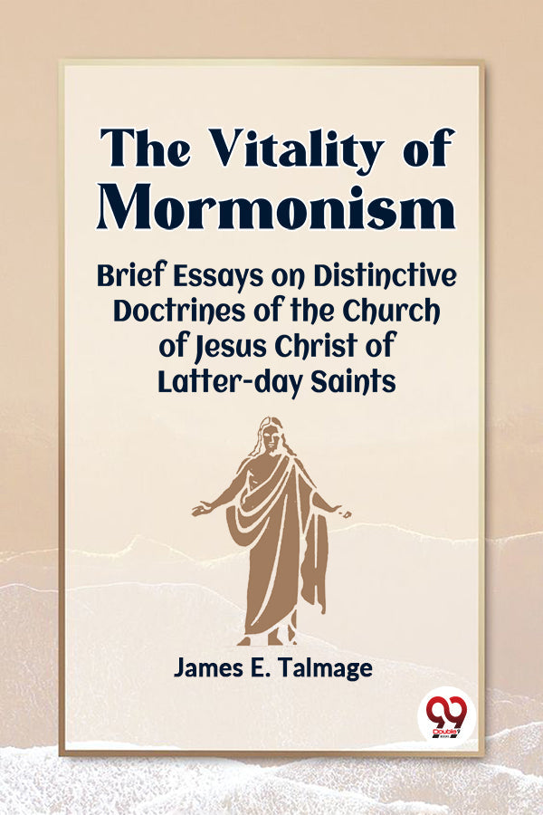 The Vitality Of Mormonism
Brief Essays On Distinctive Doctrines Of The
Church Of Jesus Christ Of Latter-Day Saints