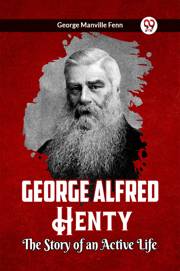 George Alfred Henty The Story of an Active Life