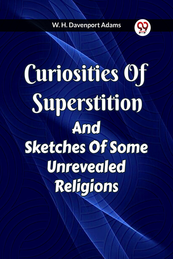 CURIOSITIES OF SUPERSTITION AND Sketches of some Unrevealed Religions