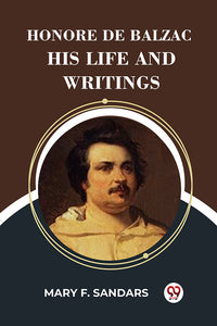 Honore de Balzac His Life and Writings