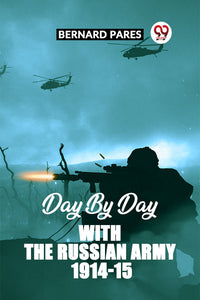 DAY BY DAY WITH THE RUSSIAN ARMY 1914-15