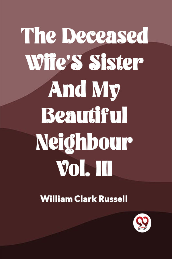 THE DECEASED WIFE'S SISTER AND MY BEAUTIFUL NEIGHBOUR Vol. III