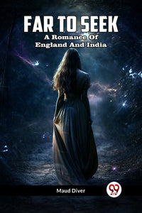 FAR TO SEEK  A Romance of England and India