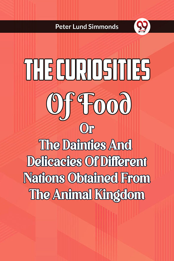 THE CURIOSITIES OF FOOD OR THE DAINTIES AND DELICACIES OF DIFFERENT NATIONS OBTAINED FROM THE ANIMAL KINGDOM