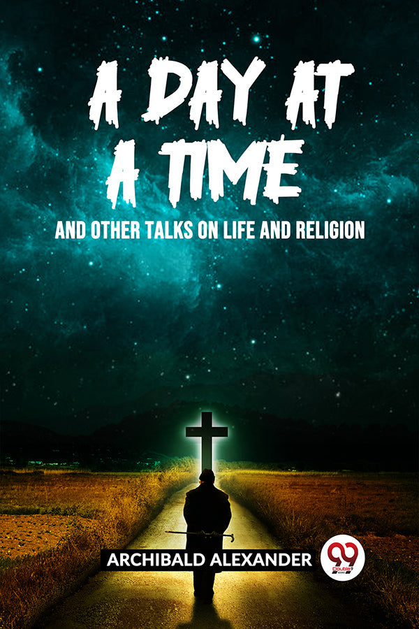 A DAY AT A TIME AND OTHER TALKS ON LIFE AND RELIGION