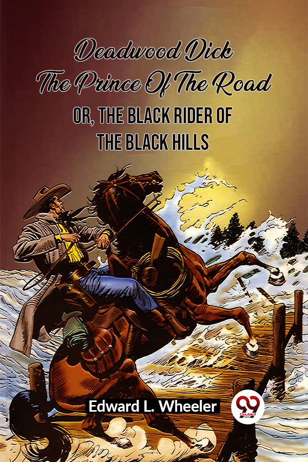 Deadwood Dick The Prince Of The Road or, The Black Rider of the Black Hills