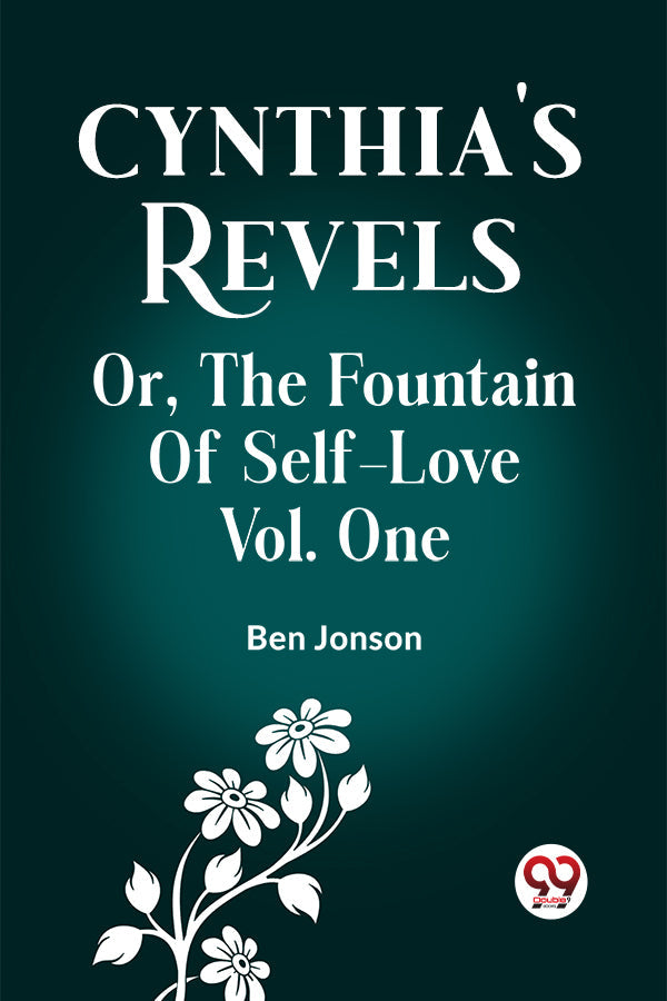 Cynthia's Revels Or, The Fountain of Self-Love Vol. One