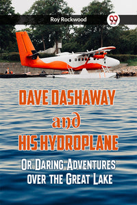 Dave Dashaway and His Hydroplane Or Daring Adventures over the Great Lake