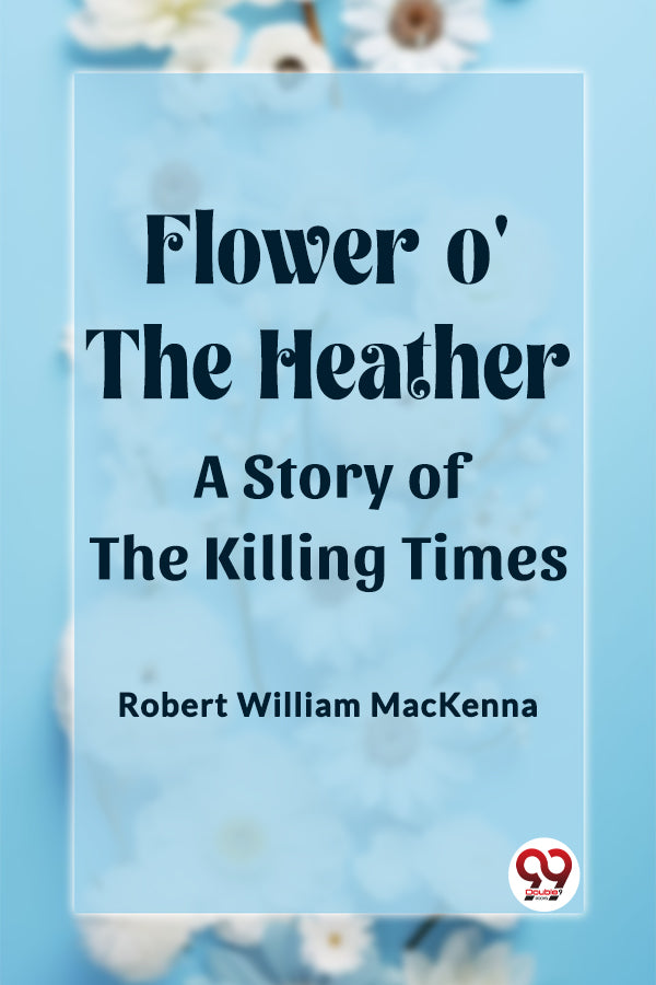 Flower o' the Heather A Story of the Killing Times