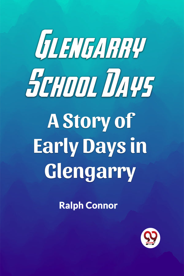 Glengarry School Days A Story of Early Days in Glengarry