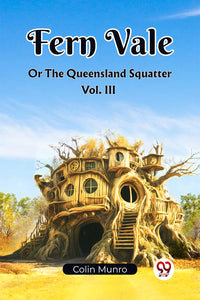 Fern Vale  Or The Queensland Squatter Vol. III