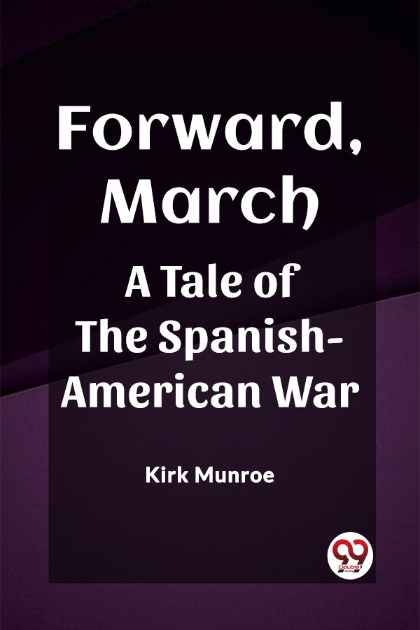 Forward, March A Tale of the Spanish-American War