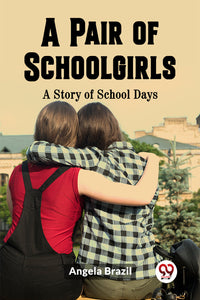 A Pair of Schoolgirls A Story of School Days