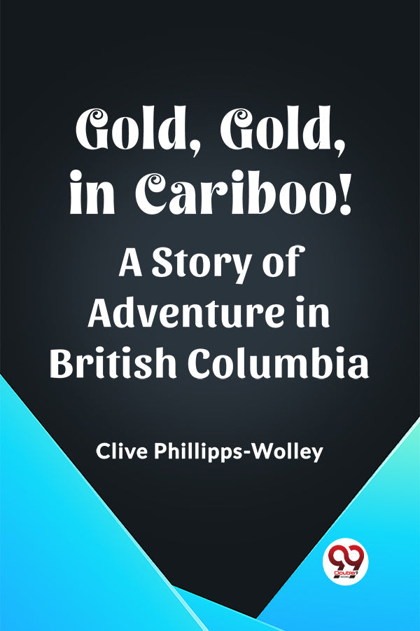 Gold, Gold, in Cariboo! A Story of Adventure in British Columbia