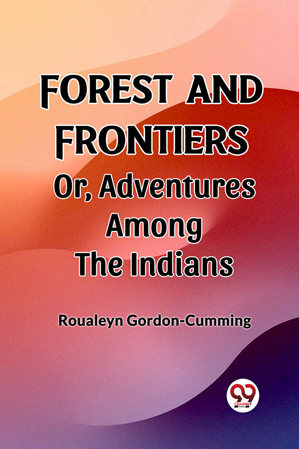 Forest and Frontiers Or, Adventures Among the Indians