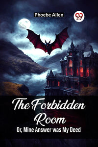 The Forbidden Room Or, Mine Answer was My Deed