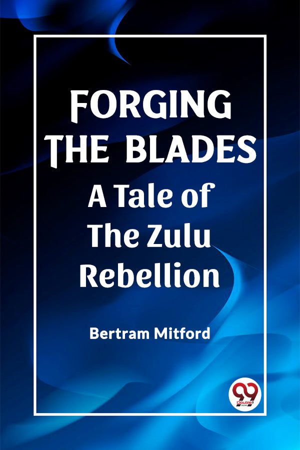 Forging the Blades A Tale of the Zulu Rebellion