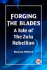 Forging the Blades A Tale of the Zulu Rebellion