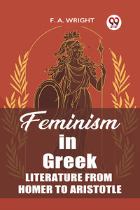 Feminism in Greek Literature from Homer to Aristotle