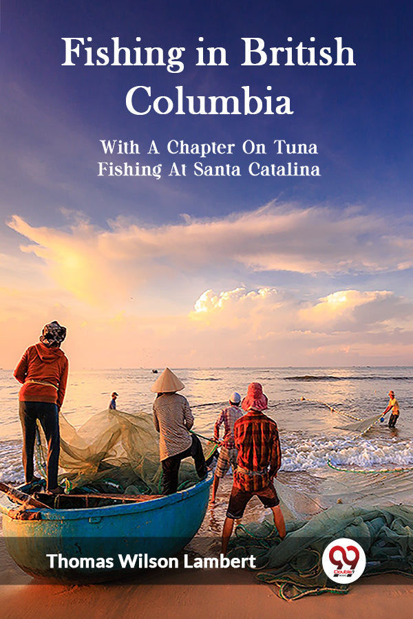 Fishing in British Columbia With A Chapter On Tuna Fishing At Santa Catalina