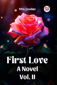 First Love A Novel Vol. II