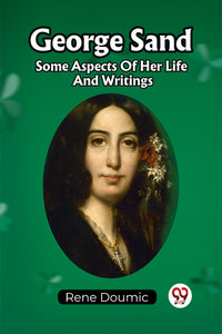 George Sand Some Aspects Of Her Life And Writings