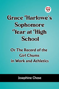 Grace Harlowe's Sophomore Year at High School Or The Record of the Girl Chums in Work and Athletics