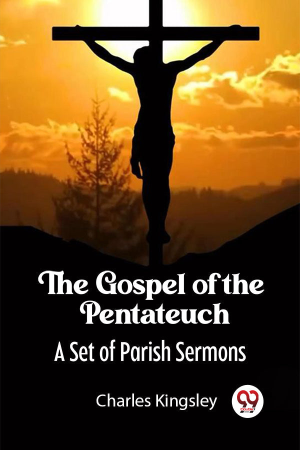 The Gospel of the Pentateuch A Set of Parish Sermons