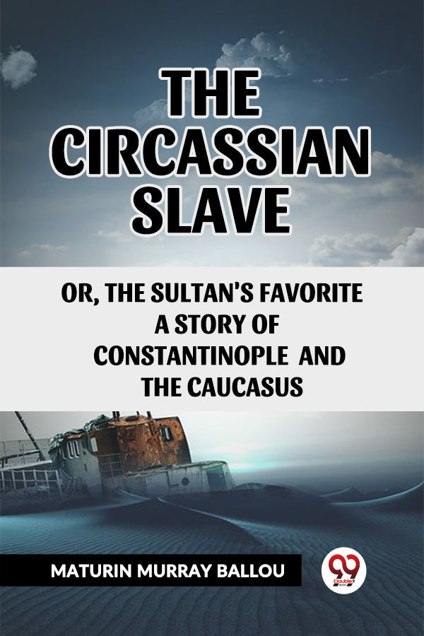 The Circassian Slave or, the Sultan's favorite a story of Constantinople and the Caucasus