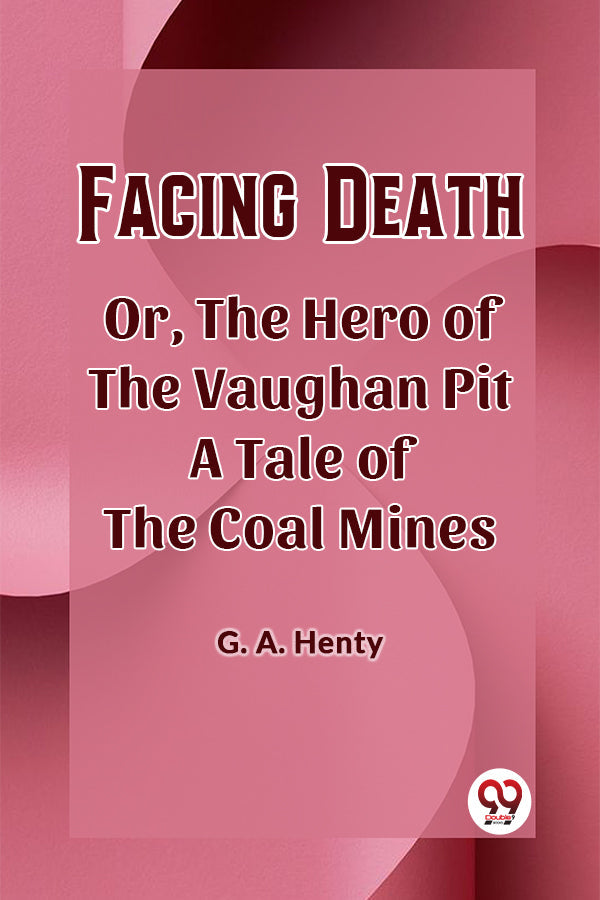 Facing Death Or, The Hero of the Vaughan Pit A Tale of the Coal Mines