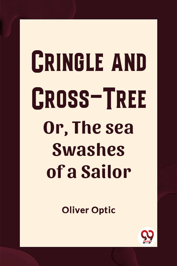 Cringle and cross-tree Or, the sea swashes of a sailor