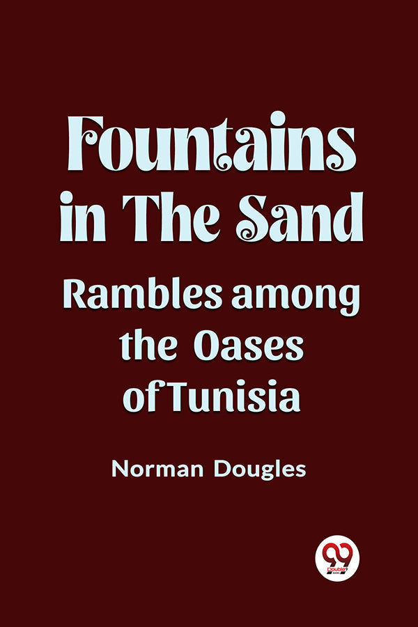 Fountains in the Sand Rambles Among the Oases of Tunisia