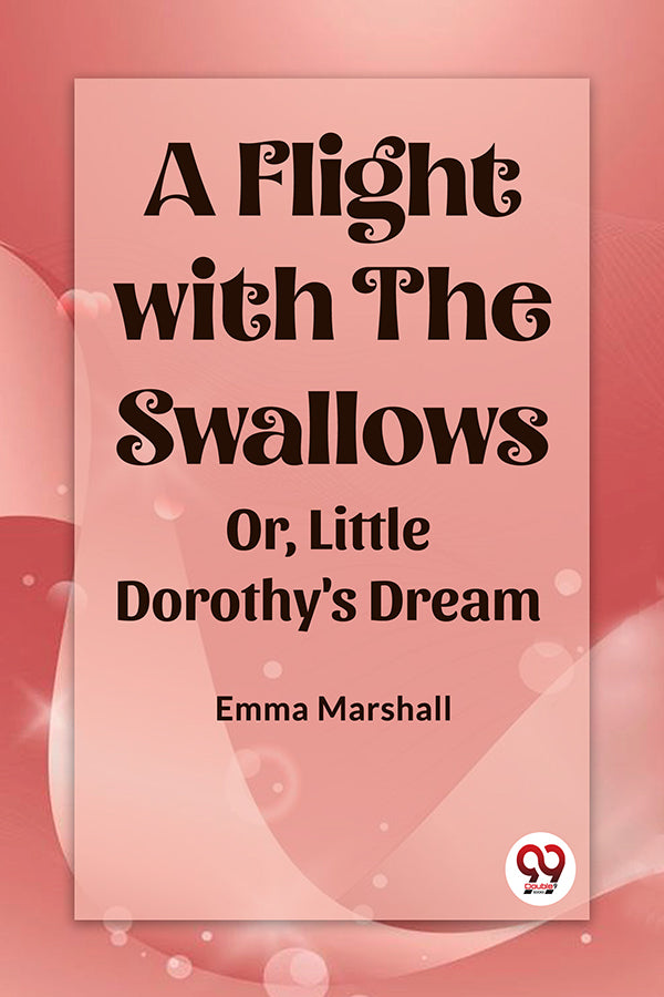 A Flight with the Swallows Or, Little Dorothy's Dream