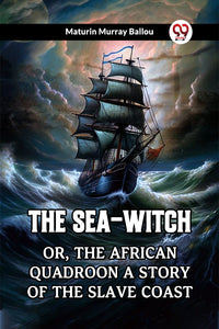 The Sea-Witch Or, The African Quadroon A Story of the Slave Coast