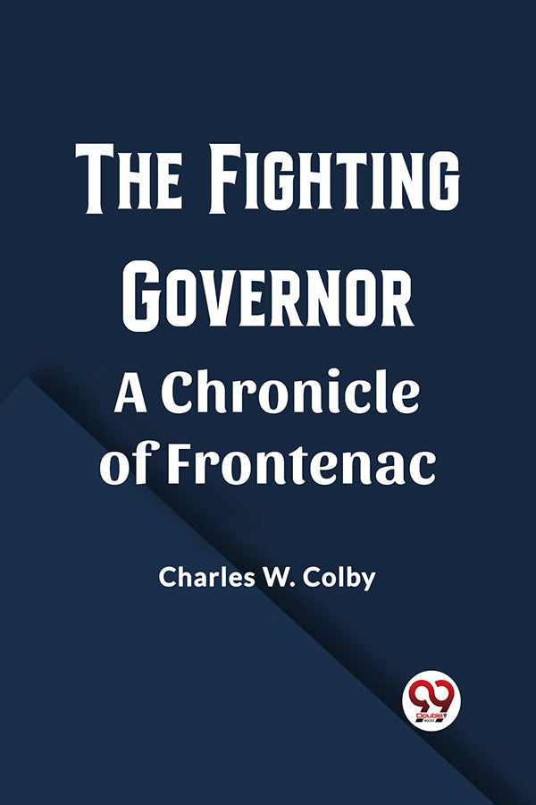 The Fighting Governor A Chronicle of Frontenac