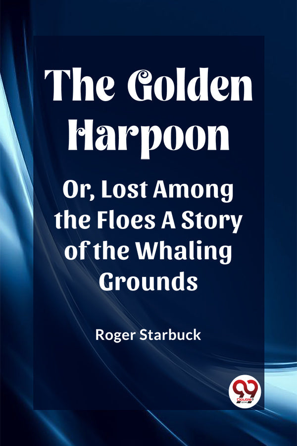 The Golden Harpoon Or, Lost Among the Floes A Story of the Whaling Grounds