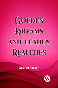 Golden Dreams and Leaden Realities