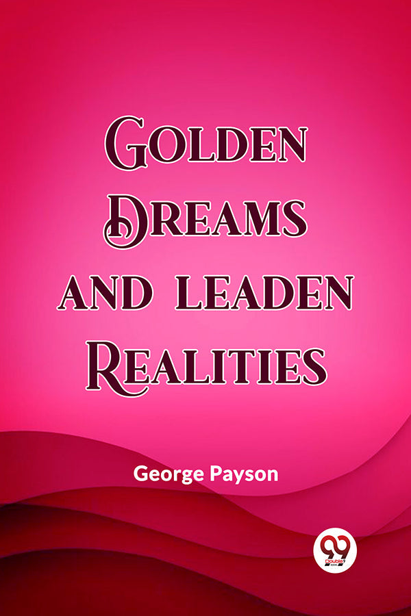 Golden Dreams and Leaden Realities