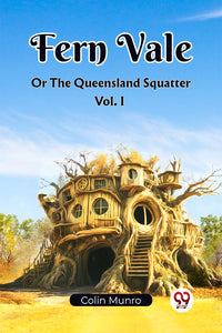 Fern Vale  Or The Queensland Squatter Vol. I